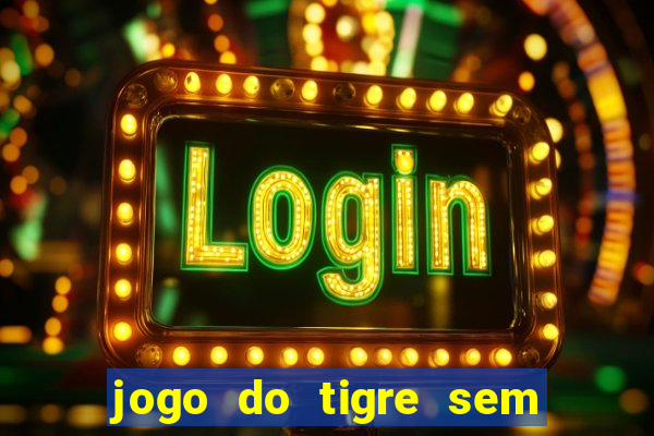 jogo do tigre sem colocar dinheiro